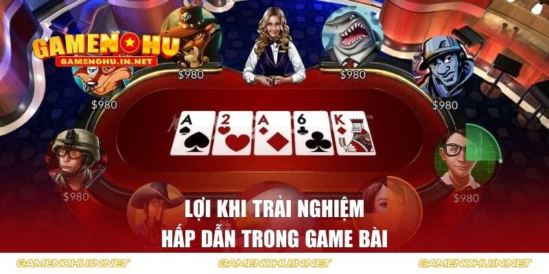Lợi ích khi trải nghiệm hấp dẫn trong game bài